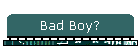 Bad Boy?
